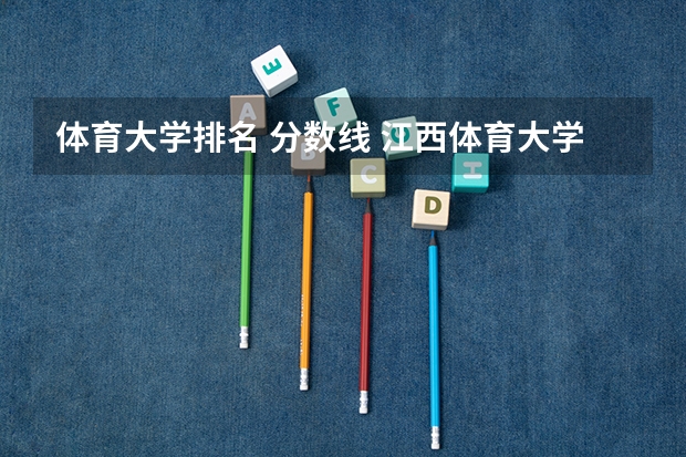体育大学排名 分数线 江西体育大学排名及分数线