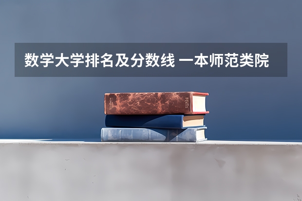 数学大学排名及分数线 一本师范类院校的排名及分数线