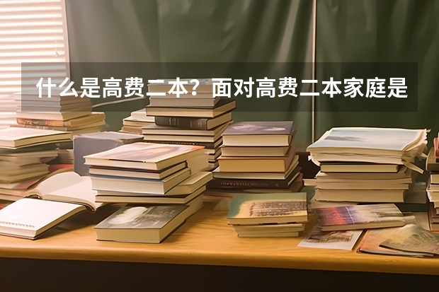 什么是高费二本？面对高费二本家庭是否能够承受？