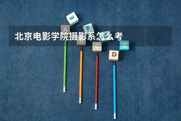 北京电影学院摄影系怎么考
