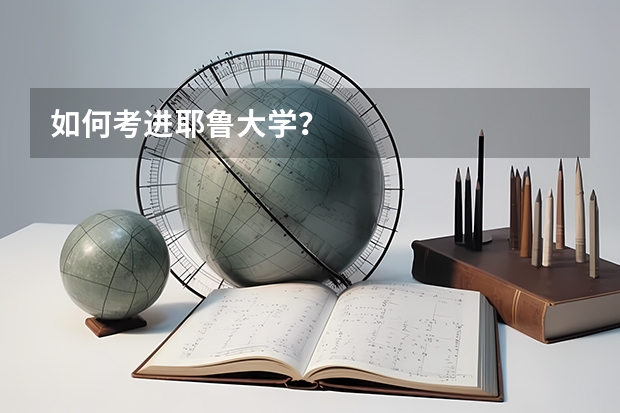 如何考进耶鲁大学？