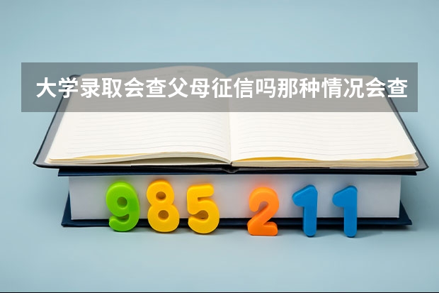 大学录取会查父母征信吗那种情况会查