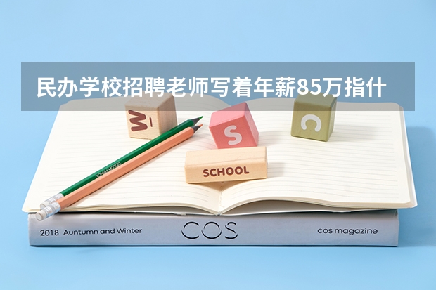 民办学校招聘老师写着年薪8.5万指什么钱?一个月真有六七千 吗?
