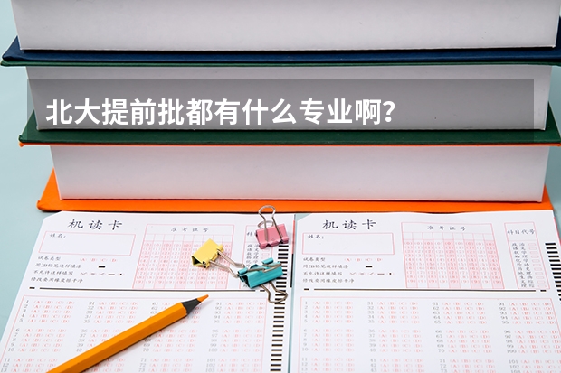 北大提前批都有什么专业啊？