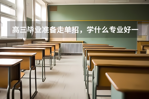 高三毕业准备走单招，学什么专业好一些？