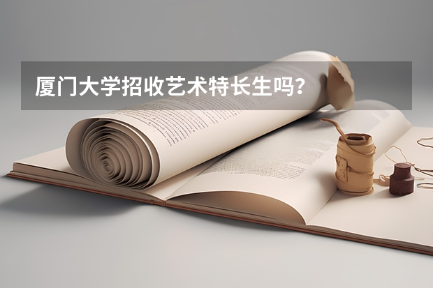 厦门大学招收艺术特长生吗?