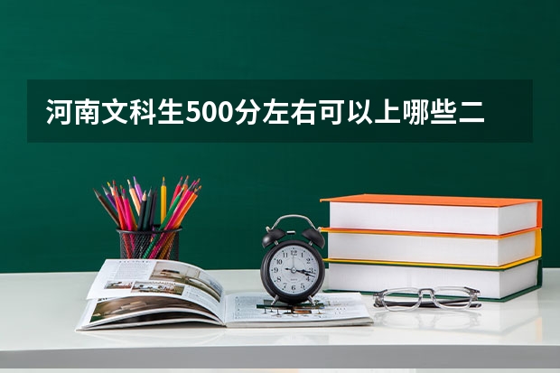 河南文科生500分左右可以上哪些二本大学