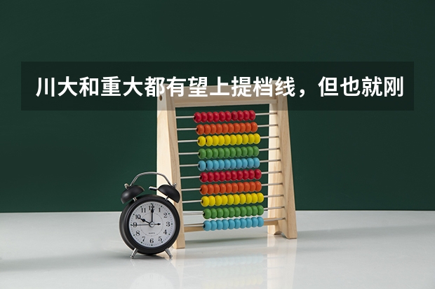 川大和重大都有望上提档线，但也就刚好踩线，这样如果平行志愿一志愿填川大,二志愿填重大,这样靠谱吗