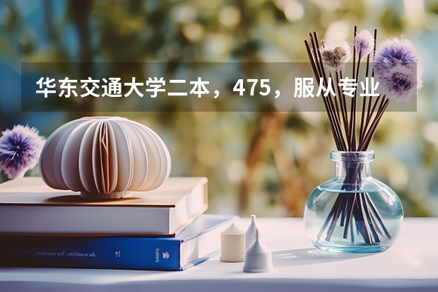 华东交通大学二本，475，服从专业调剂有希望录取吗