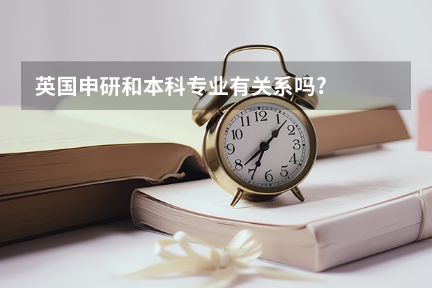 英国申研和本科专业有关系吗?