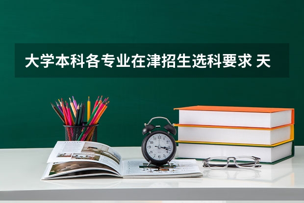 大学本科各专业在津招生选科要求 天津选考科目考几次?