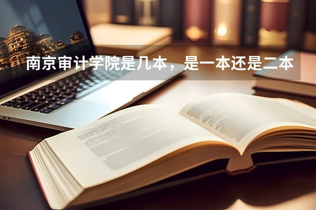 南京审计学院是几本，是一本还是二本（南京中山学院是一本还是二本？）