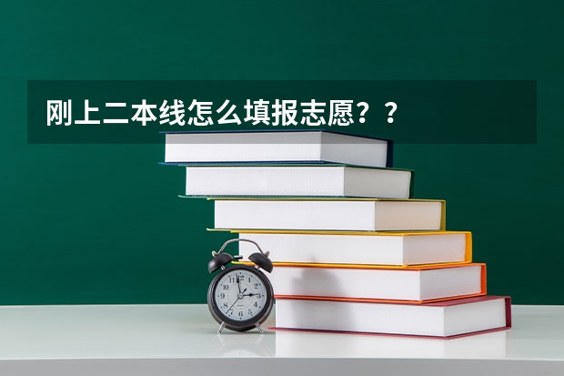 刚上二本线怎么填报志愿？？