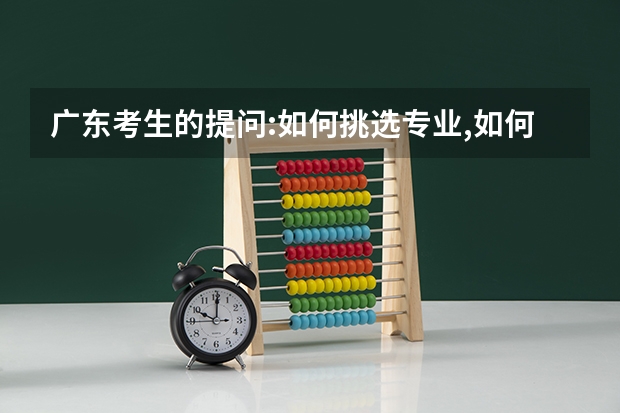 广东考生的提问:如何挑选专业,如何准确填报志愿