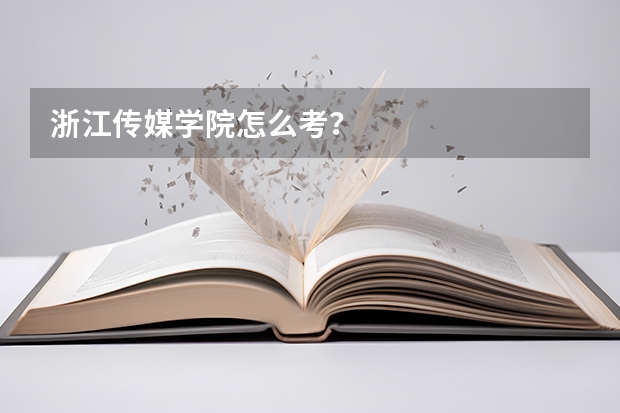 浙江传媒学院怎么考？