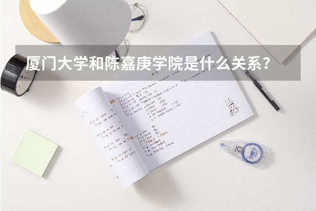 厦门大学和陈嘉庚学院是什么关系？