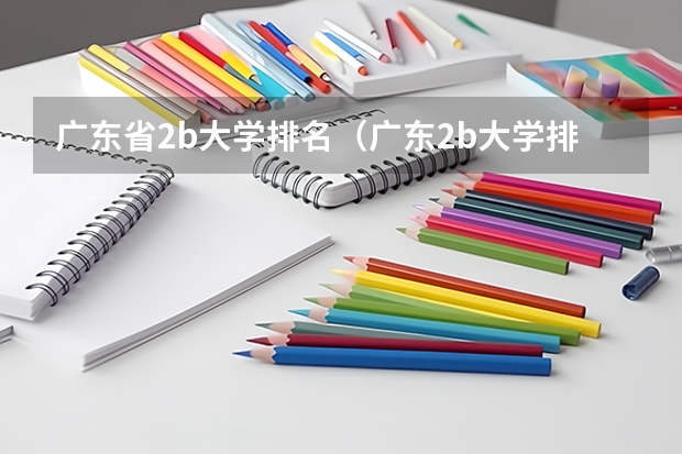 广东省2b大学排名(广东2b大学排行榜)(广东二本b大学排名(广东二本b类大学排名))