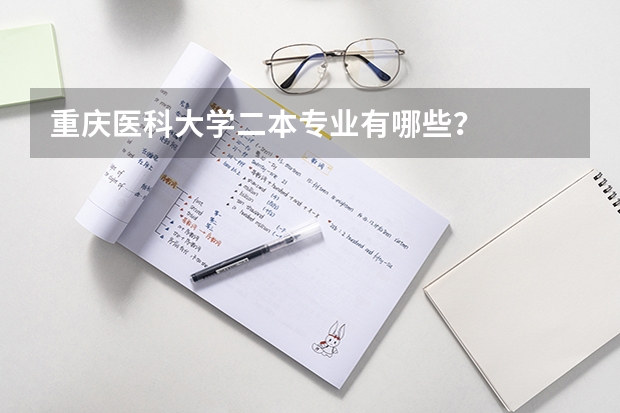 重庆医科大学二本专业有哪些？