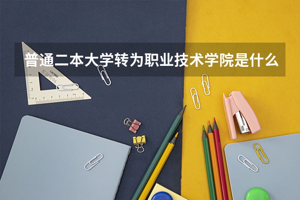 普通二本大学转为职业技术学院是什么意思？？？？对之前考上此大学的