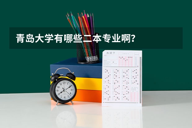 青岛大学有哪些二本专业啊？
