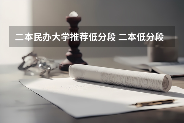 二本民办大学推荐低分段 二本低分段大学推荐