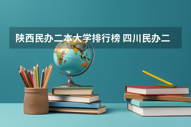 陕西民办二本大学排行榜 四川民办二本大学排名,四川民办二本大学排名榜及分数线
