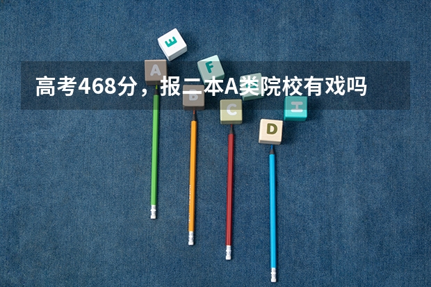 高考468分，报二本A类院校有戏吗？