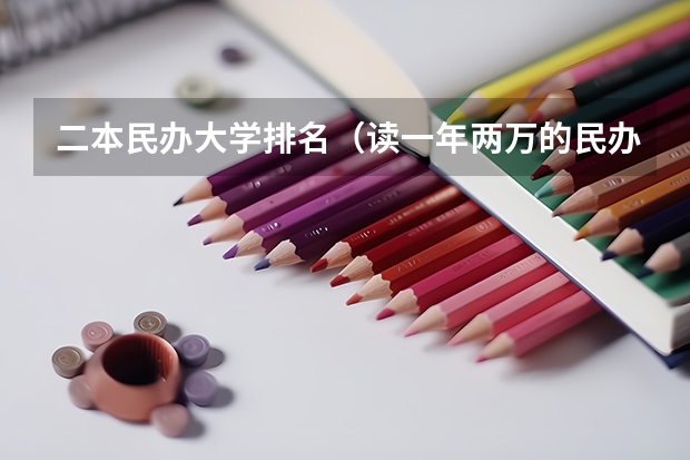 二本民办大学排名（读一年两万的民办本科还是读一年两万五的中外合作好？）