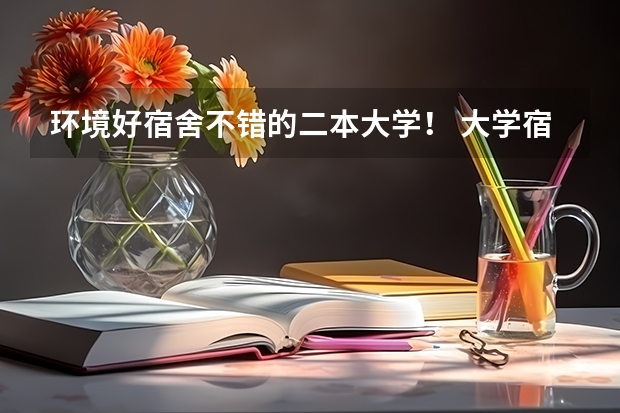 环境好宿舍不错的二本大学！ 大学宿舍是怎样的