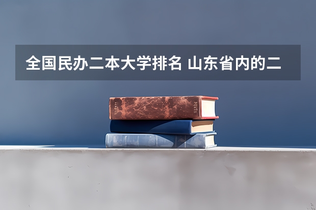 全国民办二本大学排名 山东省内的二本大学
