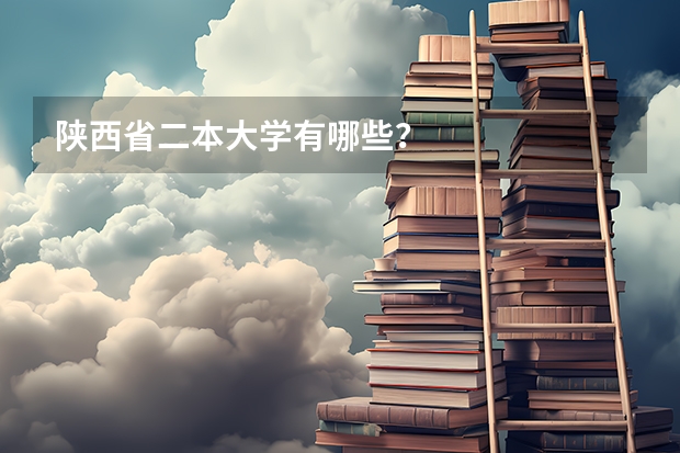 陕西省二本大学有哪些？