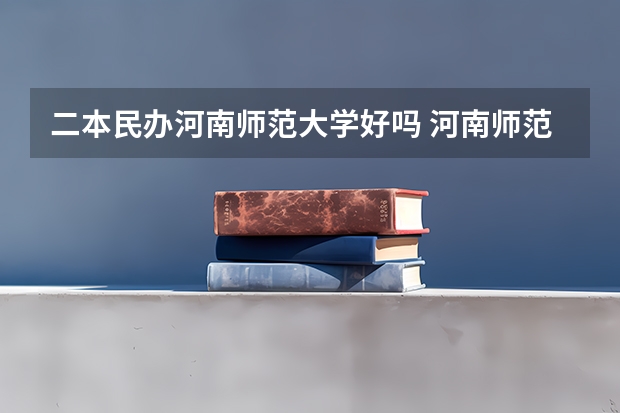 二本民办河南师范大学好吗 河南师范大学属于一本还是二本？
