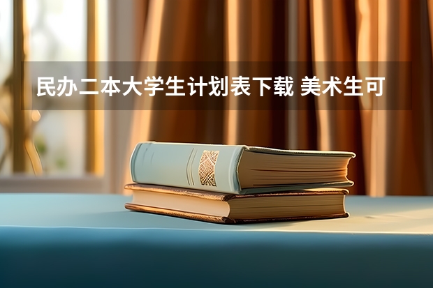 民办二本大学生计划表下载 美术生可以报考的大学？