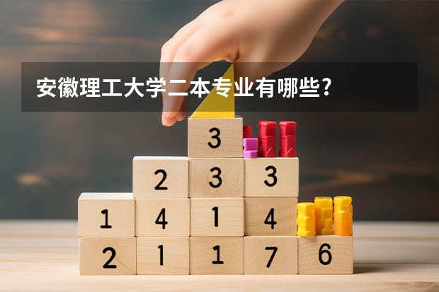 安徽理工大学二本专业有哪些?