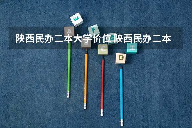 陕西民办二本大学价位 陕西民办二本院校最新排名榜