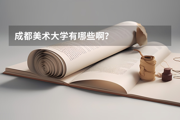 成都美术大学有哪些啊？