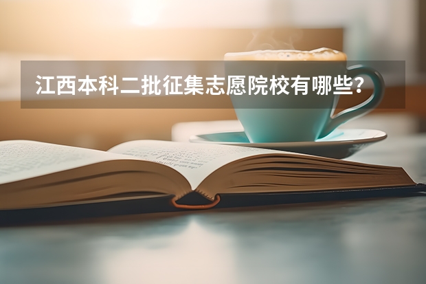江西本科二批征集志愿院校有哪些？