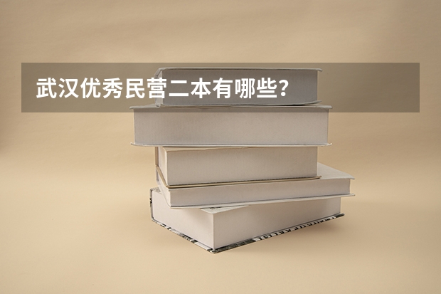 武汉优秀民营二本有哪些？