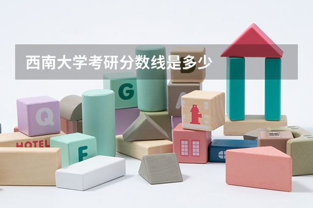 西南大学考研分数线是多少