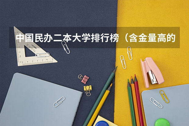 中国民办二本大学排行榜（含金量高的民办二本）