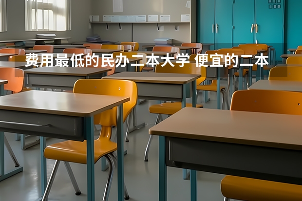 费用最低的民办二本大学 便宜的二本民办大学