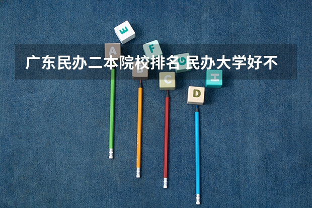 广东民办二本院校排名 民办大学好不好