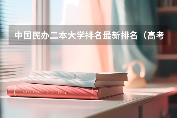 中国民办二本大学排名最新排名（高考院校分数位次表）