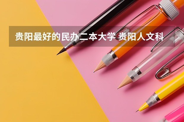 贵阳最好的民办二本大学 贵阳人文科技学院最好的专业