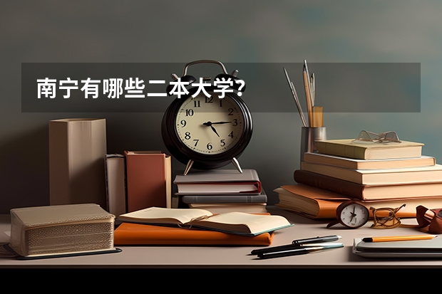 南宁有哪些二本大学？