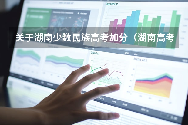 关于湖南少数民族高考加分（湖南高考加分政策）