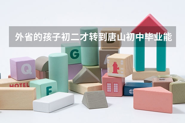 外省的孩子初二才转到唐山初中毕业能考唐山的高中吗