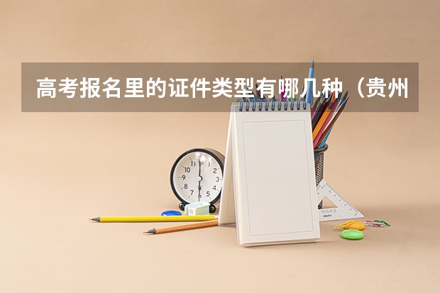 高考报名里的证件类型有哪几种（贵州省随迁子女高考最新政策）