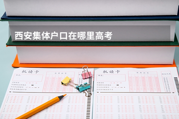 西安集体户口在哪里高考