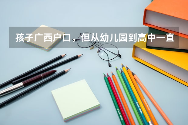 孩子广西户口，但从幼儿园到高中一直在广东本地就读，母亲广东本地户口，孩子可以在广东本地参加高考吗？